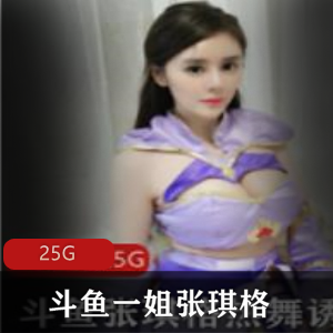 张琪格资源合集：25G视频，火爆主播的大灯规模和跳舞风格