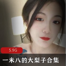 优质美女大梨子合集1.8米精选88V5.9G，身材高挑多样扮演